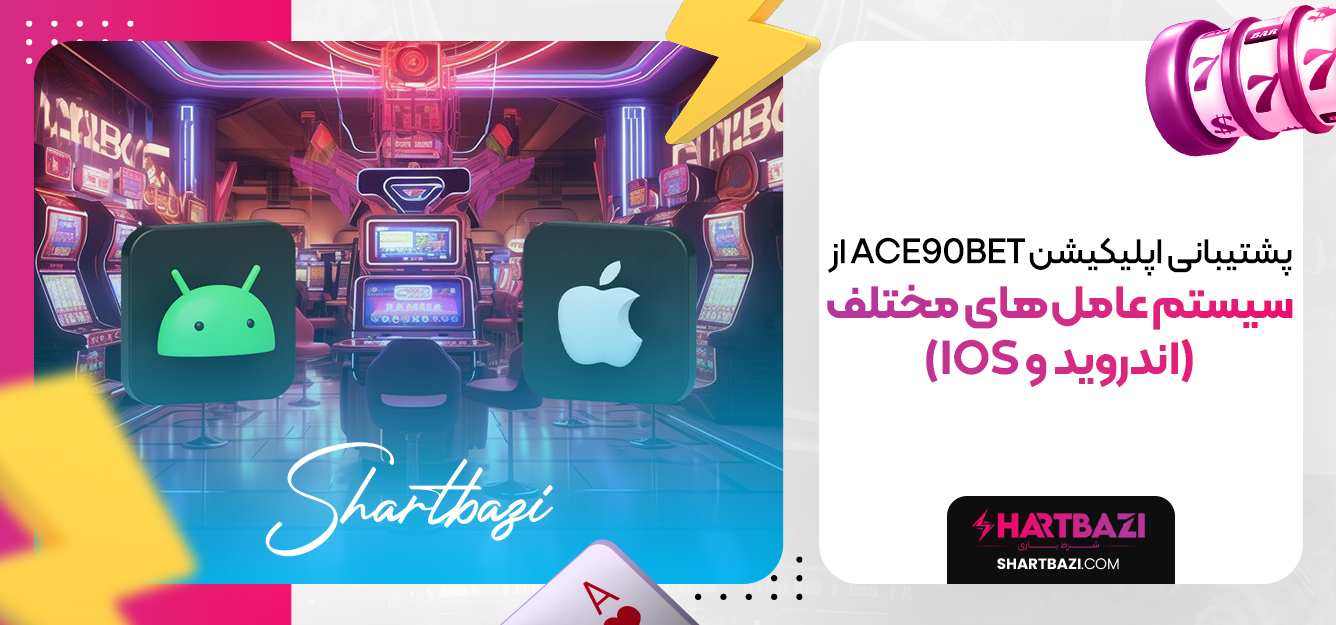 پشتیبانی اپلیکیشن ace90bet از سیستم‌ عامل‌ های مختلف (اندروید و iOS)