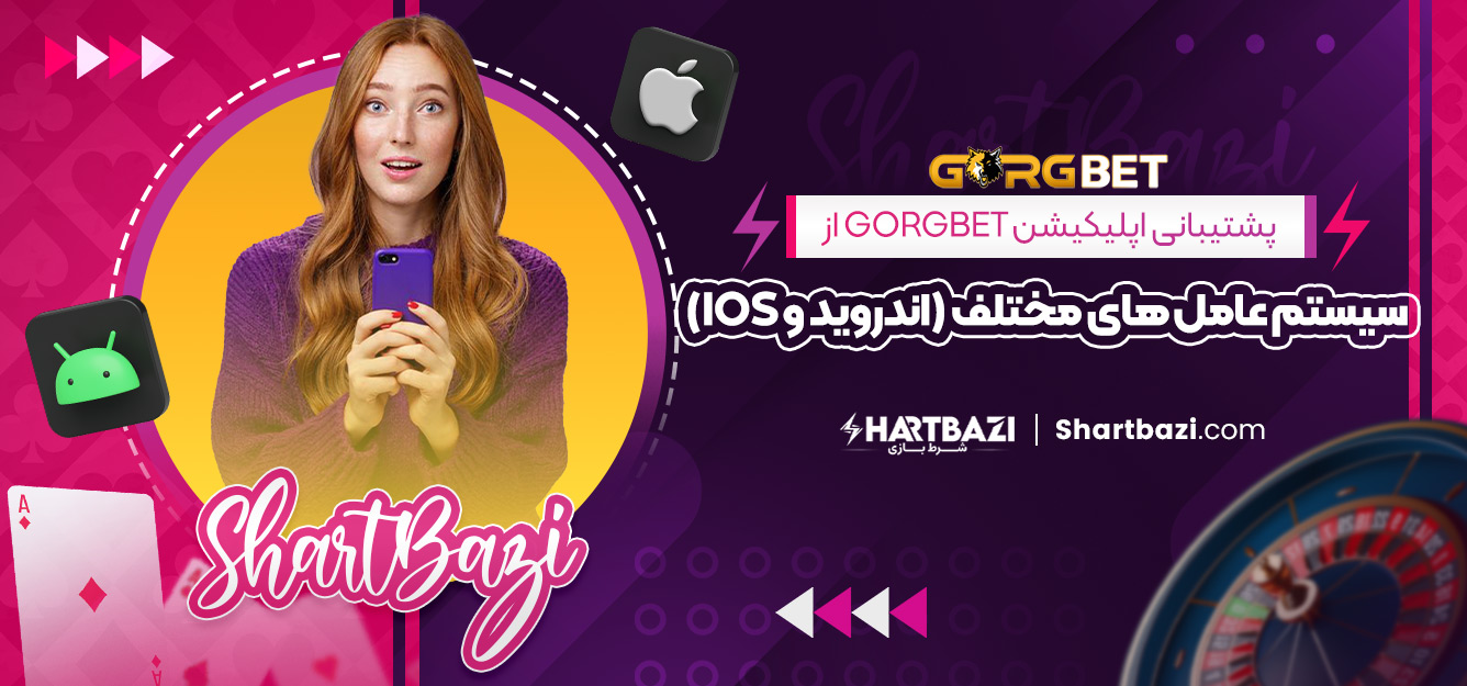 پشتیبانی اپلیکیشن gorgbet از سیستم‌ عامل‌ های مختلف (اندروید و iOS)